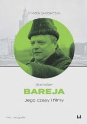 Okładka książki Stanisław Bareja. Jego czasy i filmy Dorota Skotarczak