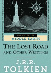 Okładka książki The Lost Road and Other Writings Christopher John Reuel Tolkien, J.R.R. Tolkien