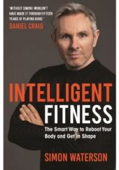 Okładka książki Intelligent fitness: the smart way to reboot your body and get in shape Simon Waterson