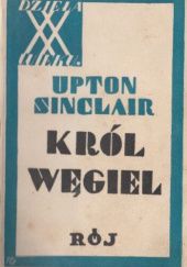 Okładka książki Król Węgiel. Powieść osnuta na tle wydarzeń w zagłębiu węglowem w Colorado Upton Sinclair