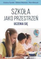 Okładka książki Szkoła jako przestrzeń uczenia się Grażyna Cęcelek, Piotr Klimczyk, Elżbieta Woźnicka