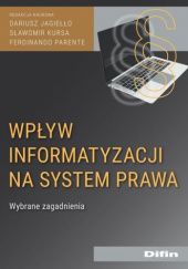 Okładka książki Wpływ informatyzacji na system prawa. Wybrane zagadnienia Dariusz Jagiełło, Sławomir Kursa, Ferdinando Parente