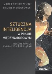 Okładka książki Sztuczna inteligencja w prawie międzynarodowym. Rekomendacje wybranych rozwiązań Marek Świerczyński, Zbigniew Więckowski