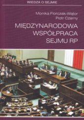 Okładka książki Międzynarodowa współpraca Sejmu RP Piotr Czarny, Monika Florczak-Wątor