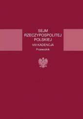 Okładka książki Sejm Rzeczypospolitej Polskiej VIII Kadencja. Przewodnik praca zbiorowa