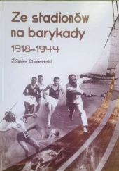 Okładka książki Ze stadionów na Barykady. 1918-1944 Zbigniew Chmielewski