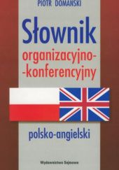 Okładka książki Słownik organizacyjno-konferencyjny polsko-angielski. Polish-English Dictionary of Organization and Conference Terms Piotr Domański