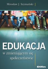 Okładka książki Edukacja w zmieniającym się społeczeństwie Mirosław J. Szymański