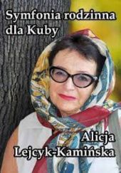 Okładka książki Symfonia rodzinna dla Kuby Alicja Lejcyk-Kamińska