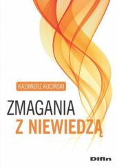 Okładka książki Zmagania z niewiedzą Kazimierz Kuciński