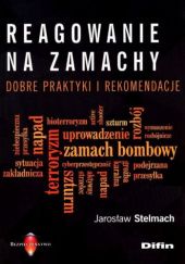 Okładka książki Reagowanie na zamachy. Dobre praktyki i rekomendacje Jarosław Stelmach