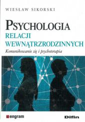 Okładka książki Psychologia relacji wewnątrzrodzinnych. Komunikowanie się i psychoterapia Wiesław Sikorski