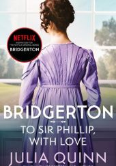 Okładka książki Bridgerton: To Sir Phillip, With Love Julia Quinn