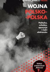 Okładka książki Wojna polsko-polska. Polityka, władza, opozycja i męki elektoratu praca zbiorowa