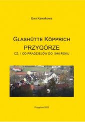 Glashütte Köpprich Przygórze. Cz. 1 od pradziejów do 1946 roku