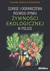 Okładka książki Szanse i ograniczenia rozwoju rynku żywności ekologicznej w Polsce Joanna Smoluk-Sikorska