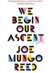 Okładka książki We Begin Our Ascent Joe Mungo Reed