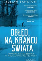 Okładka książki Obłęd na krańcu świata. Wyprawa statku Belgica w mrok antarktycznej nocy Julian Sancton
