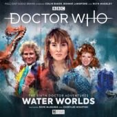 Okładka książki Doctor Who: The Sixth Doctor Adventures: Water Worlds Jonathan Morris, Joshua Pruett, Jacqueline Rayner