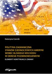 Okładka książki Polityka zagraniczna Stanów Zjednoczonych Ameryki wobec Bliskiego Wschodu w okresie pozimnowojennym Katarzyna Czornik