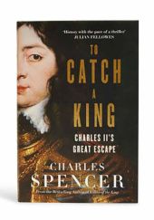 Okładka książki To Catch a King: Charles II's Great Escape Charles Spencer