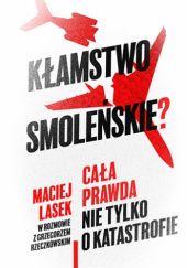 Okładka książki Kłamstwo smoleńskie? Cała prawda nie tylko o katastrofie Maciej Lasek, Grzegorz Rzeczkowski