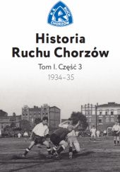 Okładka książki Historia Ruchu Chorzów Tom I. Cześć 3 (1934-1935) Damian Sifczyk