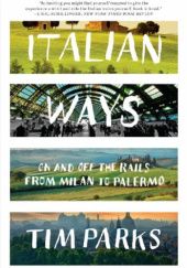 Okładka książki Italian Ways: On and Off the Rails from Milan to Palermo Tim Parks