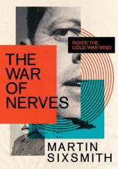Okładka książki The War of Nerves: Inside the Cold War Mind Martin Sixsmith