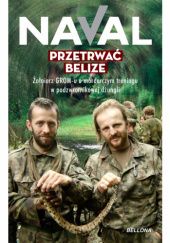 Okładka książki Przetrwać Belize. Żołnierz GROM-u o morderczym treningu w podzwrotnikowej dżungli (wydanie uzupełnione) Naval