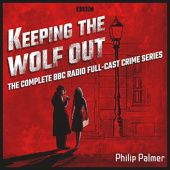 Okładka książki Keeping the Wolf Out. The Complete BBC Radio 4 Full-Cast Crime Series Philip Palmer