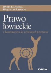 Okładka książki Prawo łowieckie z komentarzem do wybranych przepisów Daria Danecka, Wojciech Radecki