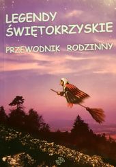 Okładka książki Legendy świętokrzyskie. Przewodnik rodzinny Tatiana Banaś, Ryszard Garus