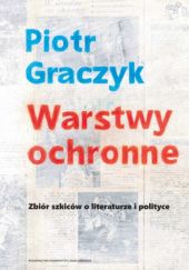Okładka książki Warstwy ochronne. Zbiór szkiców o literaturze i polityce Piotr Graczyk