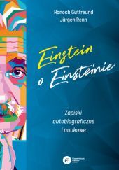 Okładka książki Einstein o Einsteinie. Zapiski autobiograficzne i naukowe. Hanoch Gutfreund, Jürgen Renn