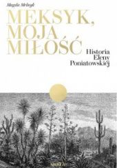Okładka książki Meksyk, moja miłość. Historia Eleny Poniatowskiej Magda Melnyk
