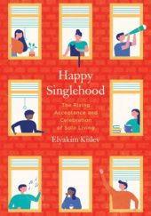 Okładka książki Happy Singlehood: The Rising Acceptance and Celebration of Solo Living Elyakim Kislev