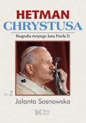 Okładka książki Hetman Chrystusa. Biografia św. Jana Pawła II, Tom 2 Jolanta Sosnowska