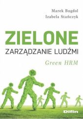 Okładka książki Zielone zarządzanie ludźmi. Green HRM Marek Bugdol, Izabela Stańczyk