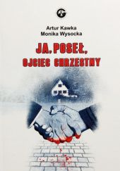 Okładka książki Ja, Poseł, Ojciec Chrzestny Artur Kawka, Monika Wysocka