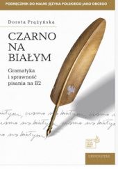 Okładka książki Czarno na białym. Gramatyka i sprawność pisania na B2 Dorota Prążyńska