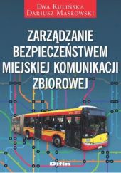 Okładka książki Zarządzanie bezpieczeństwem miejskiej komunikacji zbiorowej Ewa Kulińska, Dariusz Masłowski