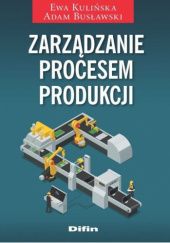 Okładka książki Zarządzanie procesem produkcji Adam Busławski, Ewa Kulińska