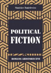 Okładka książki Political fiction. Romans ahistoryczny Stanisław Danielewicz