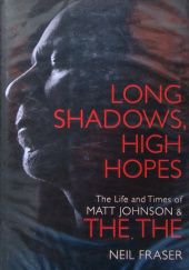 Okładka książki Long Shadows, High Hopes: The Life and Times of Matt Johnson and The The Neil Fraser