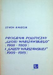 Okładka książki Program polityczny "Głosu Warszawskiego" (1908-1909) i "Gazety Warszawskiej" (1909-1915) Zenon Kmiecik