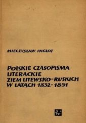 Okładka książki Polskie czasopisma literackie ziem litewsko-ruskich w latach 1832-1851 Mieczysław Inglot