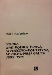 Studia nad polską prasą społeczno-polityczną w Zachodniej Galicji: 1905-1914