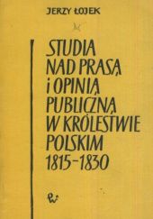 Okładka książki Studia nad prasą i opinią publiczną w Królestwie Polskim: 1815-1830 Jerzy Łojek