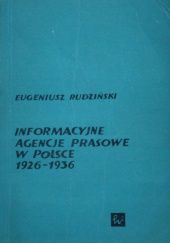 Okładka książki Informacyjne agencje prasowe w Polsce: 1926-1939 Eugeniusz Rudziński